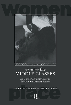 Servicing the Middle Classes: Class, Gender and Waged Domestic Work in Contemporary Britain book