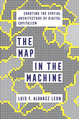 The Map in the Machine: Charting the Spatial Architecture of Digital Capitalism book