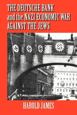 The Deutsche Bank and the Nazi Economic War against the Jews by Harold James