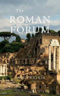 The Roman Forum by David Watkin