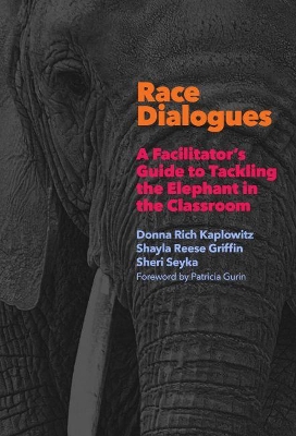 Race Dialogues: A Facilitator's Guide to Tackling the Elephant in the Classroom book