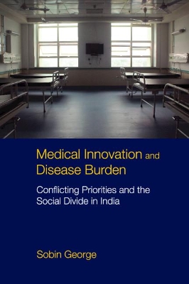 Medical Innovation and Disease Burden: Conflicting Priorities and the Social Divide in India book