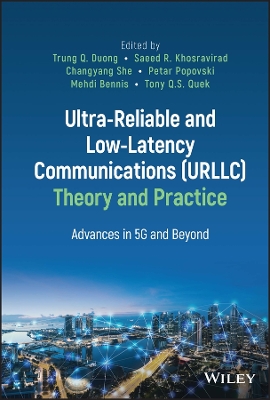 Ultra-Reliable and Low-Latency Communications (URLLC) Theory and Practice: Advances in 5G and Beyond book