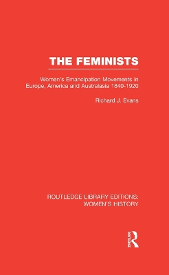 The The Feminists: Women's Emancipation Movements in Europe, America and Australasia 1840-1920 by Richard J. Evans