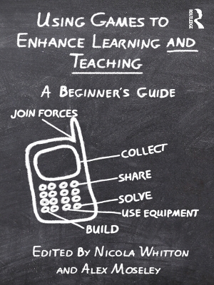 Using Games to Enhance Learning and Teaching: A Beginner's Guide by Nicola Whitton