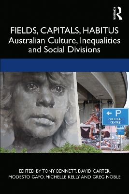 Fields, Capitals, Habitus: Australian Culture, Inequalities and Social Divisions by Tony Bennett