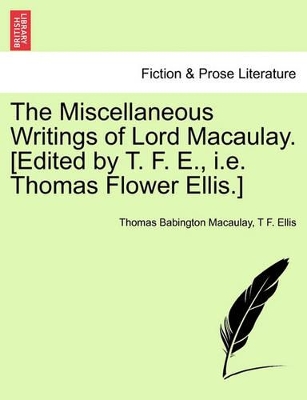 The Miscellaneous Writings of Lord Macaulay. [Edited by T. F. E., i.e. Thomas Flower Ellis.] book