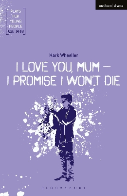 I Love You, Mum - I Promise I Won't Die by Mark Wheeller