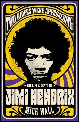 Two Riders Were Approaching: The Life & Death of Jimi Hendrix by Mick Wall