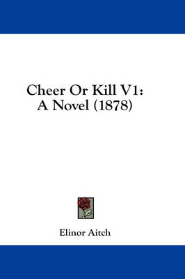 Cheer Or Kill V1: A Novel (1878) by Elinor Aitch