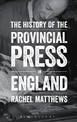 The History of the Provincial Press in England by Rachel Matthews