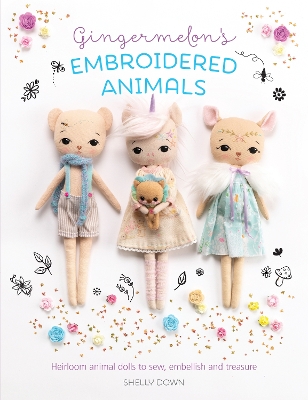 Gingermelon'S Embroidered Animals: Heirloom Animal Dolls to Sew, Embellish and Treasure book