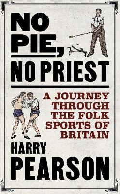 No Pie, No Priest: A Journey through the Folk Sports of Britain book