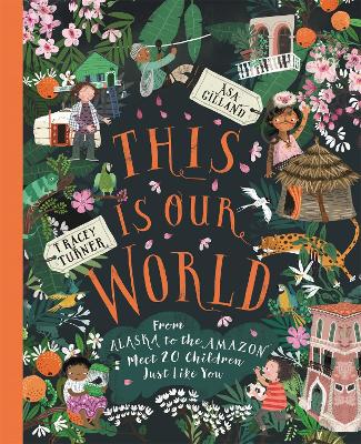 This Is Our World: From Alaska to the Amazon – Meet 20 Children Just Like You by Tracey Turner