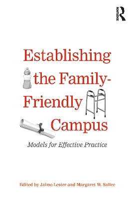 ESTABLISHING THE FAMILY-FRIENDLY CAMPUS: MODELS FOR EFFECTIVE PRACTICE by Jaime Lester