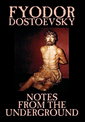 Notes from the Underground by Fyodor Mikhailovich Dostoevsky, Fiction, Classics, Literary by Fyodor Mikhailovich Dostoevsky