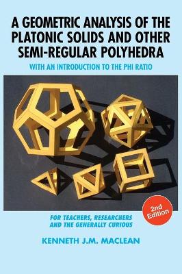 A Geometric Analysis of the Platonic Solids and Other Semi-Regular Polyhedra: With an Introduction to the Phi Ratio, 2nd Edition book