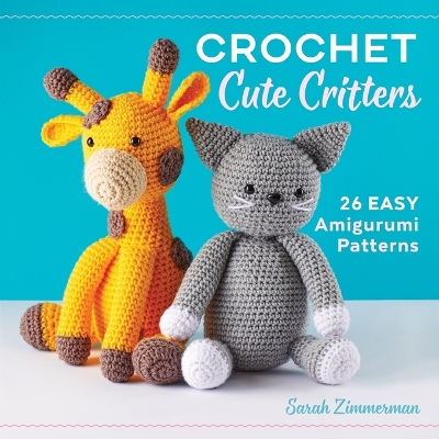 Crochet Cute Critters: 26 Easy Amigurumi Patterns book