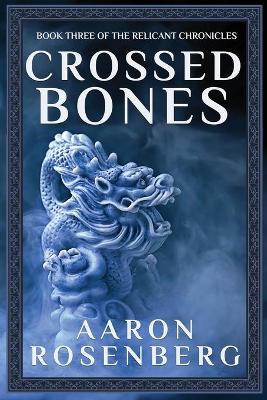 Crossed Bones: The Relicant Chronicles Book 3 by Aaron Rosenberg