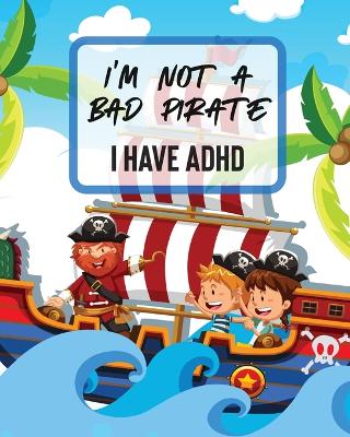 I'm Not A Bad Pirate I Have ADHD: Attention Deficit Hyperactivity Disorder Children Record and Track Impulsivity book