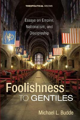 Foolishness to Gentiles - Theopolitical Visions book