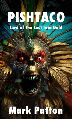 Pishtaco: Lord of the Lost Inca Gold by Mark Patton