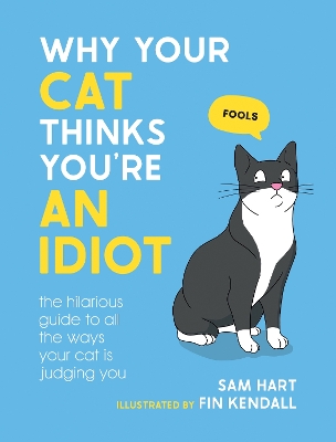 Why Your Cat Thinks You're an Idiot: The Hilarious Guide to All the Ways Your Cat is Judging You book