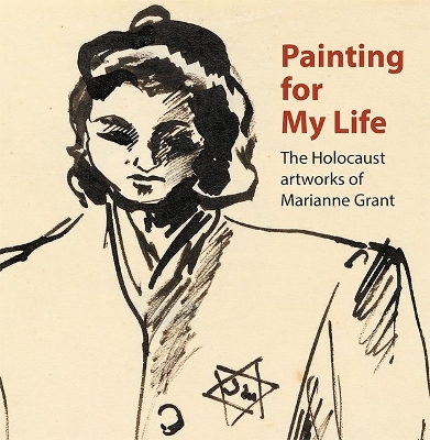 Painting for My Life: The Holocaust artworks of Marianne Grant: The Holocaust artworks of Marianne Grant book