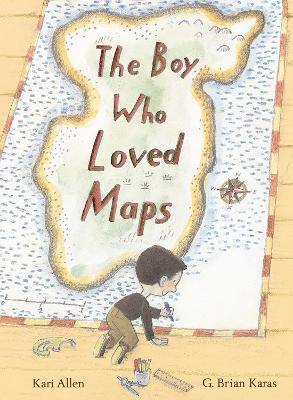 The Boy Who Loved Maps by Kari Allen