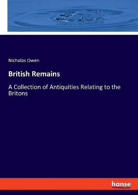 British Remains: A Collection of Antiquities Relating to the Britons by Nicholas Owen