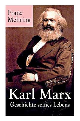 Karl Marx - Geschichte seines Lebens: Biografie by Franz Mehring
