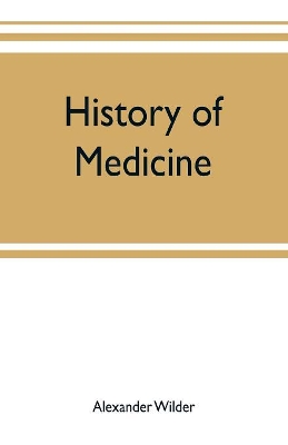 History of medicine; a brief outline of medical history from the earliest historic period with an extended account of the various sects of physicians and new schools of medicine in later centuries book