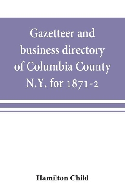 Gazetteer and business directory of Columbia County, N.Y. for 1871-2 book