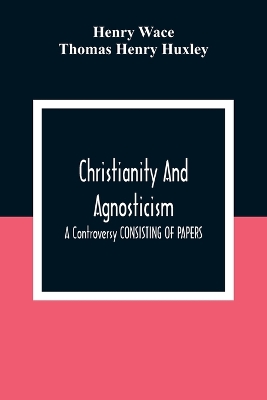 Christianity And Agnosticism: A Controversy CONSISTING OF PAPERS book