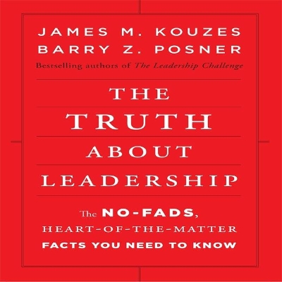 The The Truth about Leadership: The No-Fads, to the Heart-Of-The-Matter Facts You Need to Know by James M. Kouzes