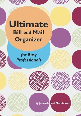 Ultimate Bill and Mail Organizer for Busy Professionals book