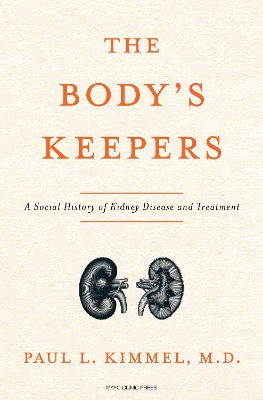 The Body's Keepers: The Kidney's Essential Place in Modern Science, Medicine, and Life book