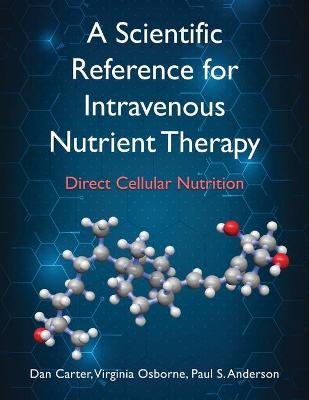 A Scientific Reference for Intravenous Nutrient Therapy: Direct Cellular Nutrition by Dan Carter