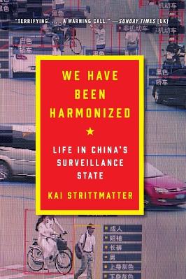 We Have Been Harmonized: Life in China's Surveillance State by Kai Strittmatter