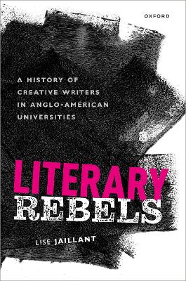 Literary Rebels: A History of Creative Writers in Anglo-American Universities book
