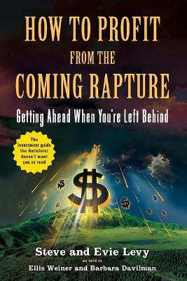 How To Profit From The Coming Rapture: Getting Ahead When You're Left Behind book