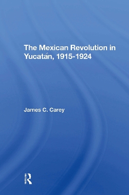 The Mexican Revolution In Yucatan, 19151924 by James C Carey