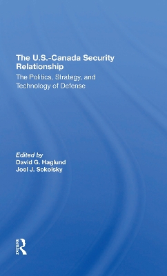 The U.s.canada Security Relationship: The Politics, Strategy, And Technology Of Defense by David G Haglund