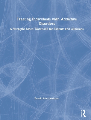 Treating Individuals with Addictive Disorders: A Strengths-Based Workbook for Patients and Clinicians by Donald Meichenbaum