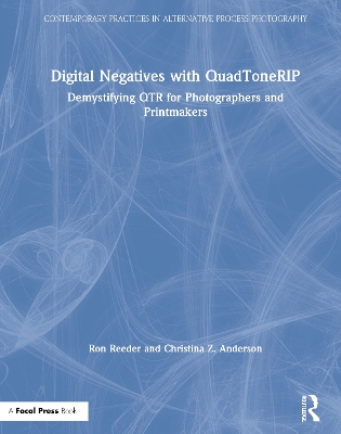 Digital Negatives with QuadToneRIP: Demystifying QTR for Photographers and Printmakers by Ron Reeder