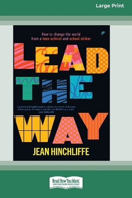 Lead The Way: How to Change the World From a Teen Activist and School Striker [Large Print 16pt] by Jean Hinchliffe