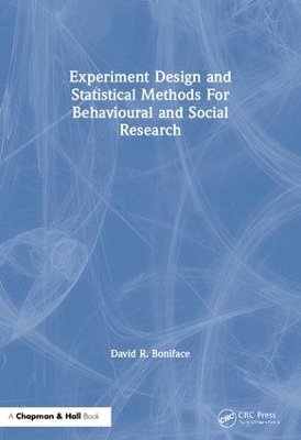 Experiment Design and Statistical Methods for Behavioural and Social Research by David R. Boniface