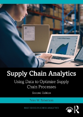 Supply Chain Analytics: Using Data to Optimise Supply Chain Processes by Peter W. Robertson