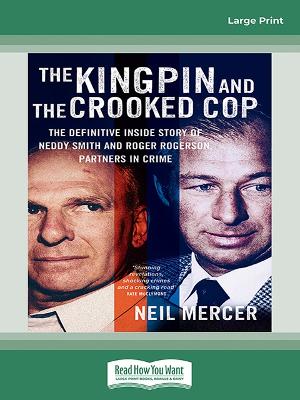 The Kingpin and the Crooked Cop: The definitive inside story of Neddy Smith and Roger Rogerson, partners in crime by Neil Mercer