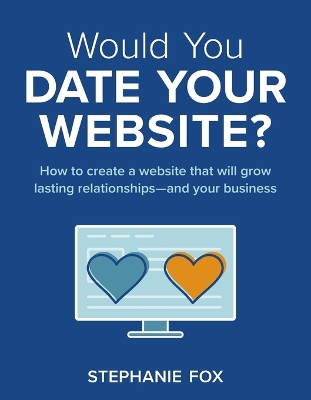 Would You Date Your Website?: How to create a website that will grow lasting relationships-and your business book